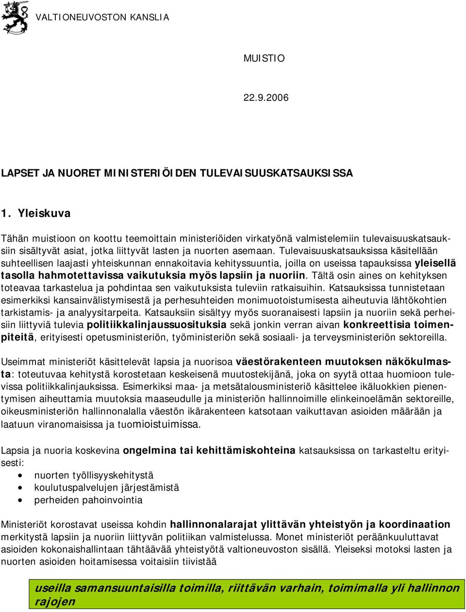 Tulevaisuuskatsauksissa käsitellään suhteellisen laajasti yhteiskunnan ennakoitavia kehityssuuntia, joilla on useissa tapauksissa yleisellä tasolla hahmotettavissa vaikutuksia myös lapsiin ja nuoriin.