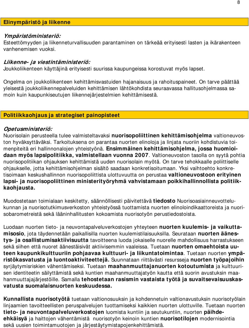 On tarve päättää yleisestä joukkoliikennepalveluiden kehittämisen lähtökohdista seuraavassa hallitusohjelmassa samoin kuin kaupunkiseutujen liikennejärjestelmien kehittämisestä.