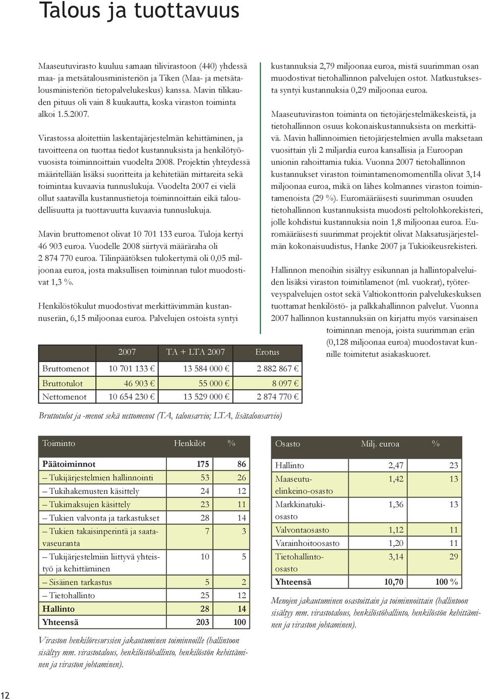 Virastossa aloitettiin laskentajärjestelmän kehittäminen, ja tavoitteena on tuottaa tiedot kustannuksista ja henkilötyövuosista toiminnoittain vuodelta 2008.