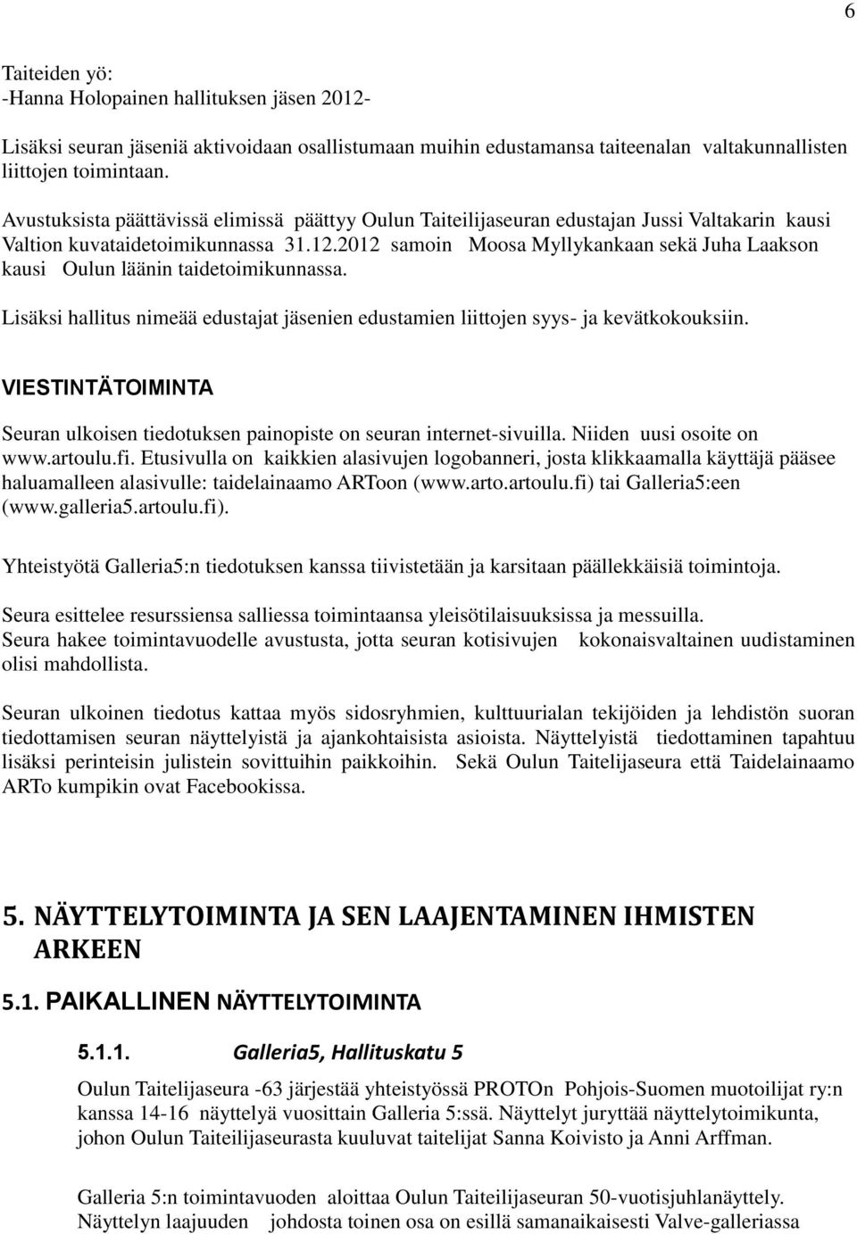 2012 samoin Moosa Myllykankaan sekä Juha Laakson kausi Oulun läänin taidetoimikunnassa. Lisäksi hallitus nimeää edustajat jäsenien edustamien liittojen syys- ja kevätkokouksiin.