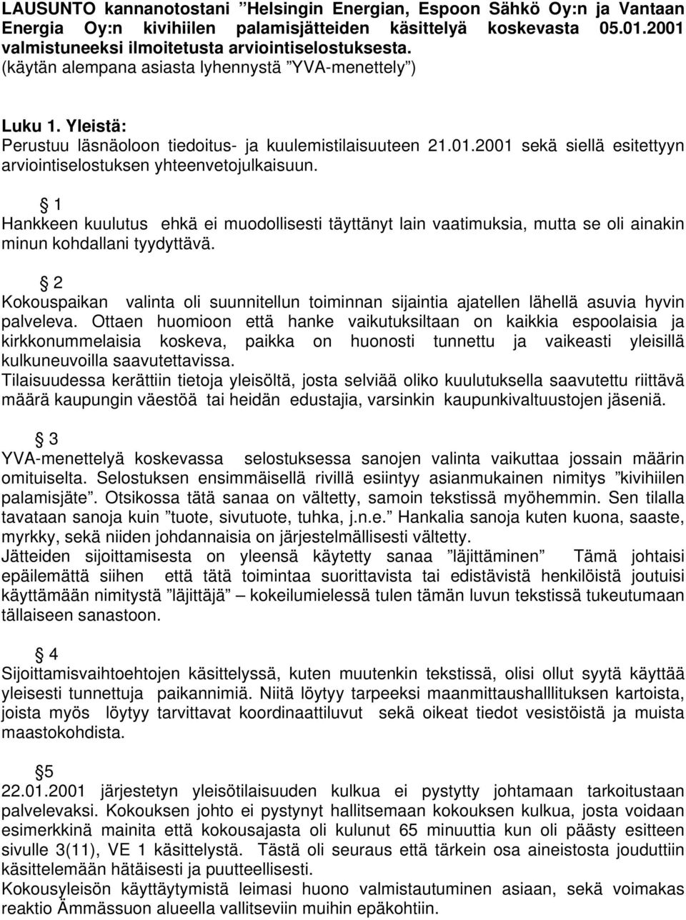 1 Hankkeen kuulutus ehkä ei muodollisesti täyttänyt lain vaatimuksia, mutta se oli ainakin minun kohdallani tyydyttävä.