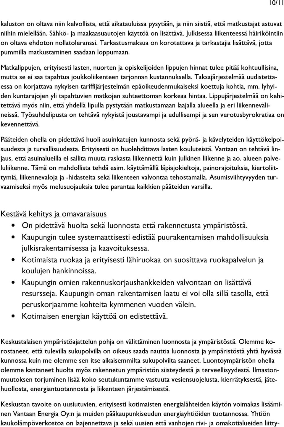 Matkalippujen, erityisesti lasten, nuorten ja opiskelijoiden lippujen hinnat tulee pitää kohtuullisina, mutta se ei saa tapahtua joukkoliikenteen tarjonnan kustannuksella.