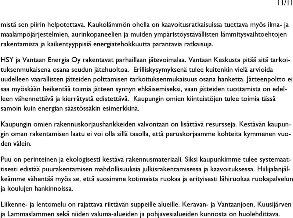 energiatehokkuutta parantavia ratkaisuja. HSY ja Vantaan Energia Oy rakentavat parhaillaan jätevoimalaa. Vantaan Keskusta pitää sitä tarkoituksenmukaisena osana seudun jätehuoltoa.