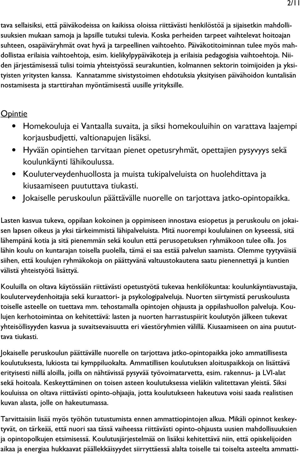 kielikylpypäiväkoteja ja erilaisia pedagogisia vaihtoehtoja. Niiden järjestämisessä tulisi toimia yhteistyössä seurakuntien, kolmannen sektorin toimijoiden ja yksityisten yritysten kanssa.