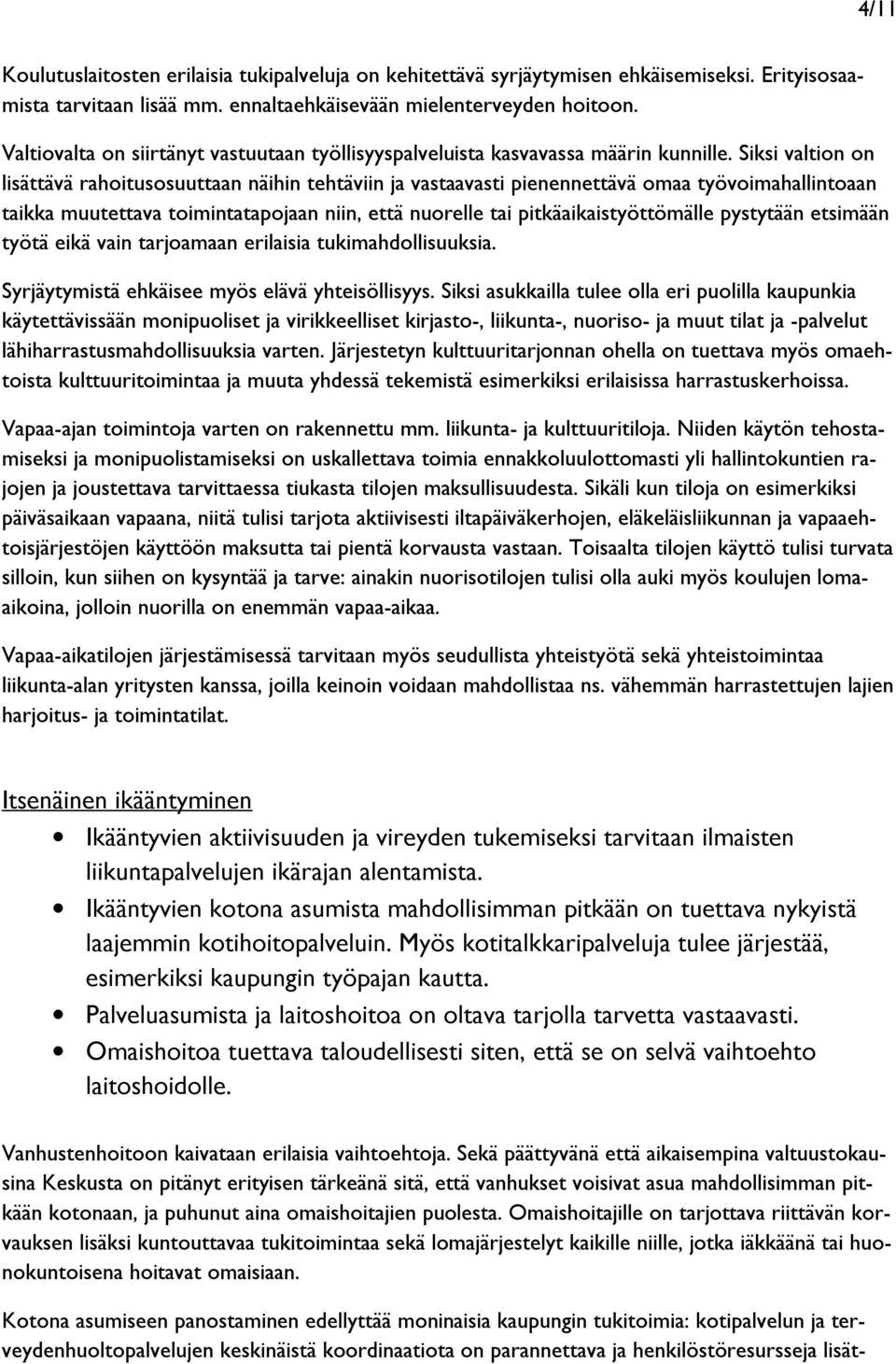 Siksi valtion on lisättävä rahoitusosuuttaan näihin tehtäviin ja vastaavasti pienennettävä omaa työvoimahallintoaan taikka muutettava toimintatapojaan niin, että nuorelle tai pitkäaikaistyöttömälle