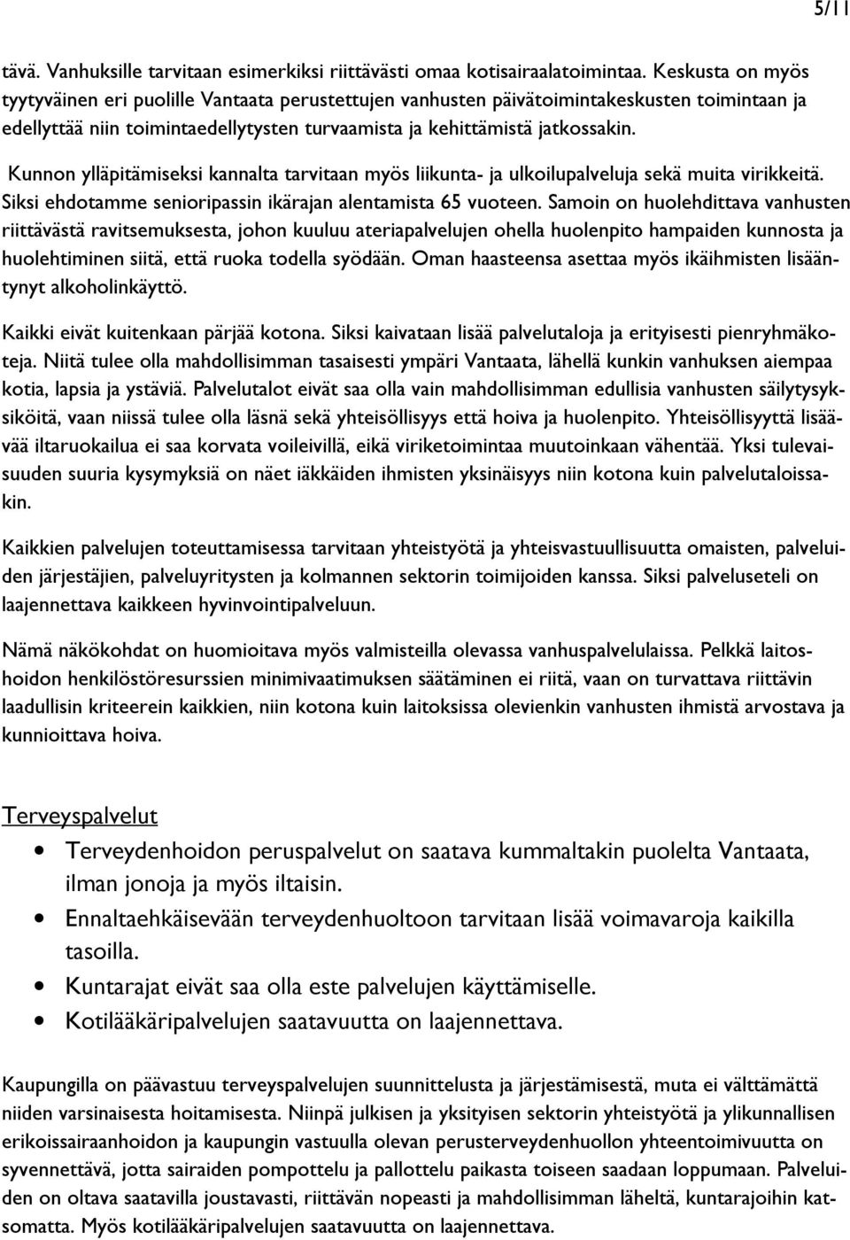 Kunnon ylläpitämiseksi kannalta tarvitaan myös liikunta- ja ulkoilupalveluja sekä muita virikkeitä. Siksi ehdotamme senioripassin ikärajan alentamista 65 vuoteen.