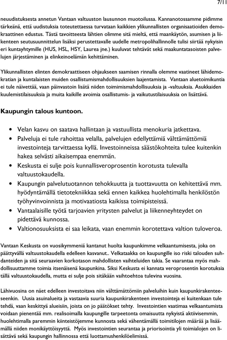 Tästä tavoitteesta lähtien olimme sitä mieltä, että maankäytön, asumisen ja liikenteen seutusuunnittelun lisäksi perustettavalle uudelle metropolihallinnolle tulisi siirtää nykyisin eri