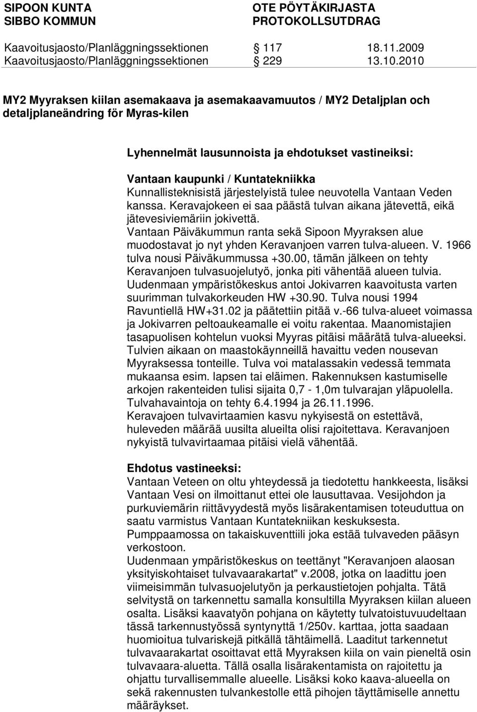 Vantaan Päiväkummun ranta sekä Sipoon Myyraksen alue muodostavat jo nyt yhden Keravanjoen varren tulva-alueen. V. 1966 tulva nousi Päiväkummussa +30.