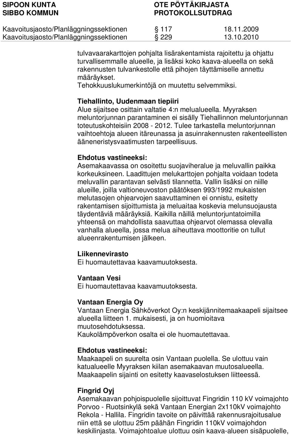 Myyraksen meluntorjunnan parantaminen ei sisälly Tiehallinnon meluntorjunnan toteutuskohteisiin 2008-2012.