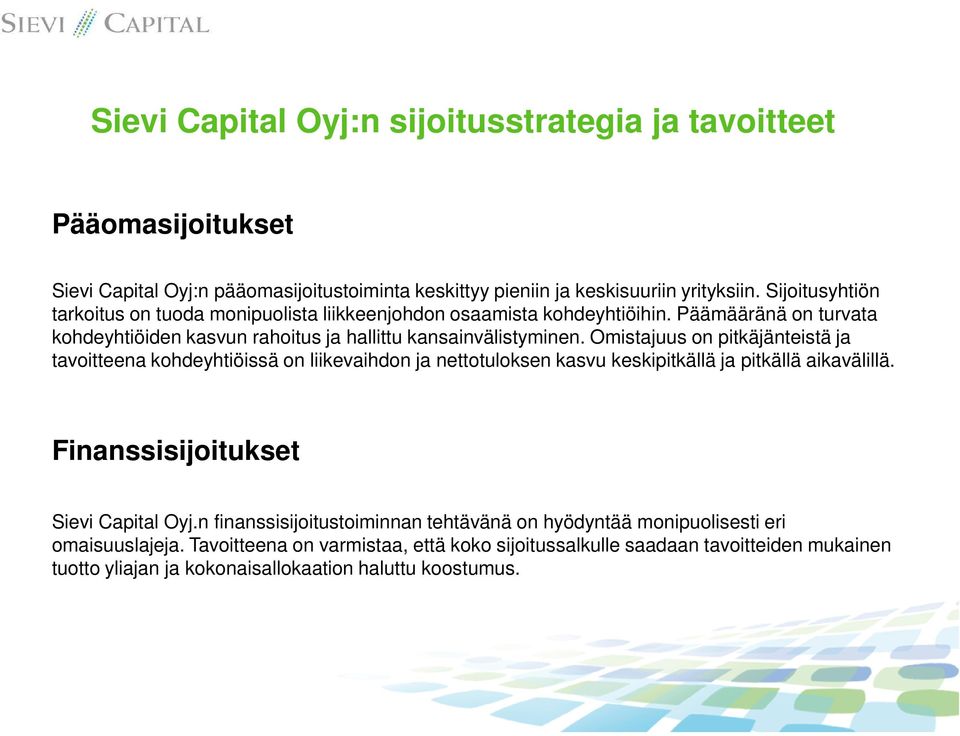 Omistajuus on pitkäjänteistä ja tavoitteena kohdeyhtiöissä on liikevaihdon ja nettotuloksen kasvu keskipitkällä ja pitkällä aikavälillä. Finanssisijoitukset Sievi Capital Oyj.