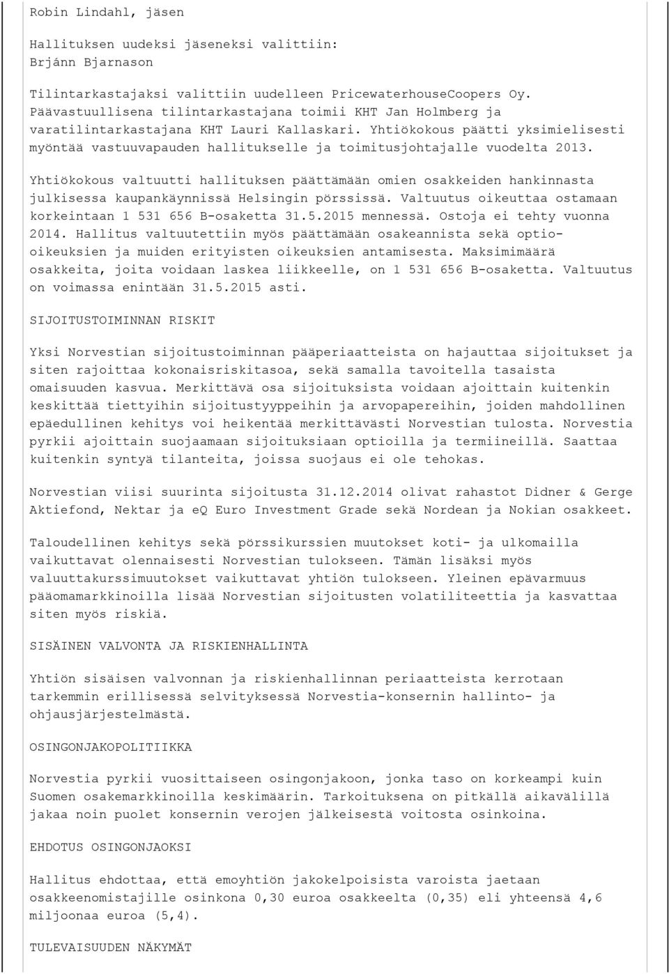 Yhtiökokous päätti yksimielisesti myöntää vastuuvapauden hallitukselle ja toimitusjohtajalle vuodelta 2013.