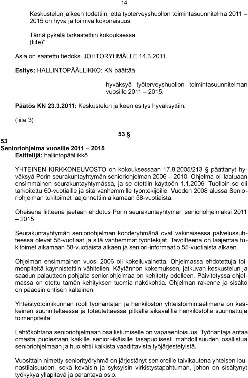 (liite 3) 14 53 Senioriohjelma vuosille 2011 2015 Esittelijä: hallintopäällikkö 53 YHTEINEN KIRKKONEUVOSTO on kokouksessaan 17.8.