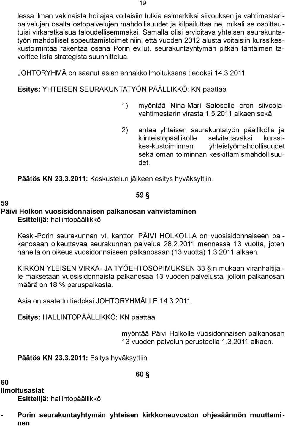 seurakuntayhtymän pitkän tähtäimen tavoitteellista strategista suunnittelua. JOHTORYHMÄ on saanut asian ennakkoilmoituksena tiedoksi 14.3.2011.