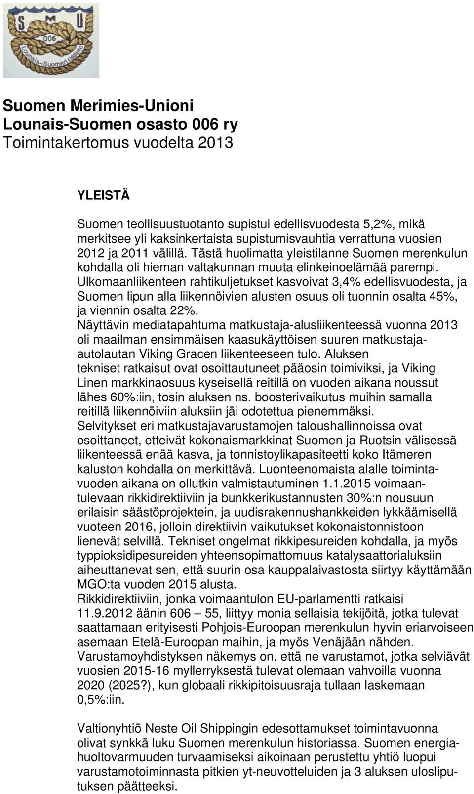 Ulkomaanliikenteen rahtikuljetukset kasvoivat 3,4% edellisvuodesta, ja Suomen lipun alla liikennöivien alusten osuus oli tuonnin osalta 45%, ja viennin osalta 22%.