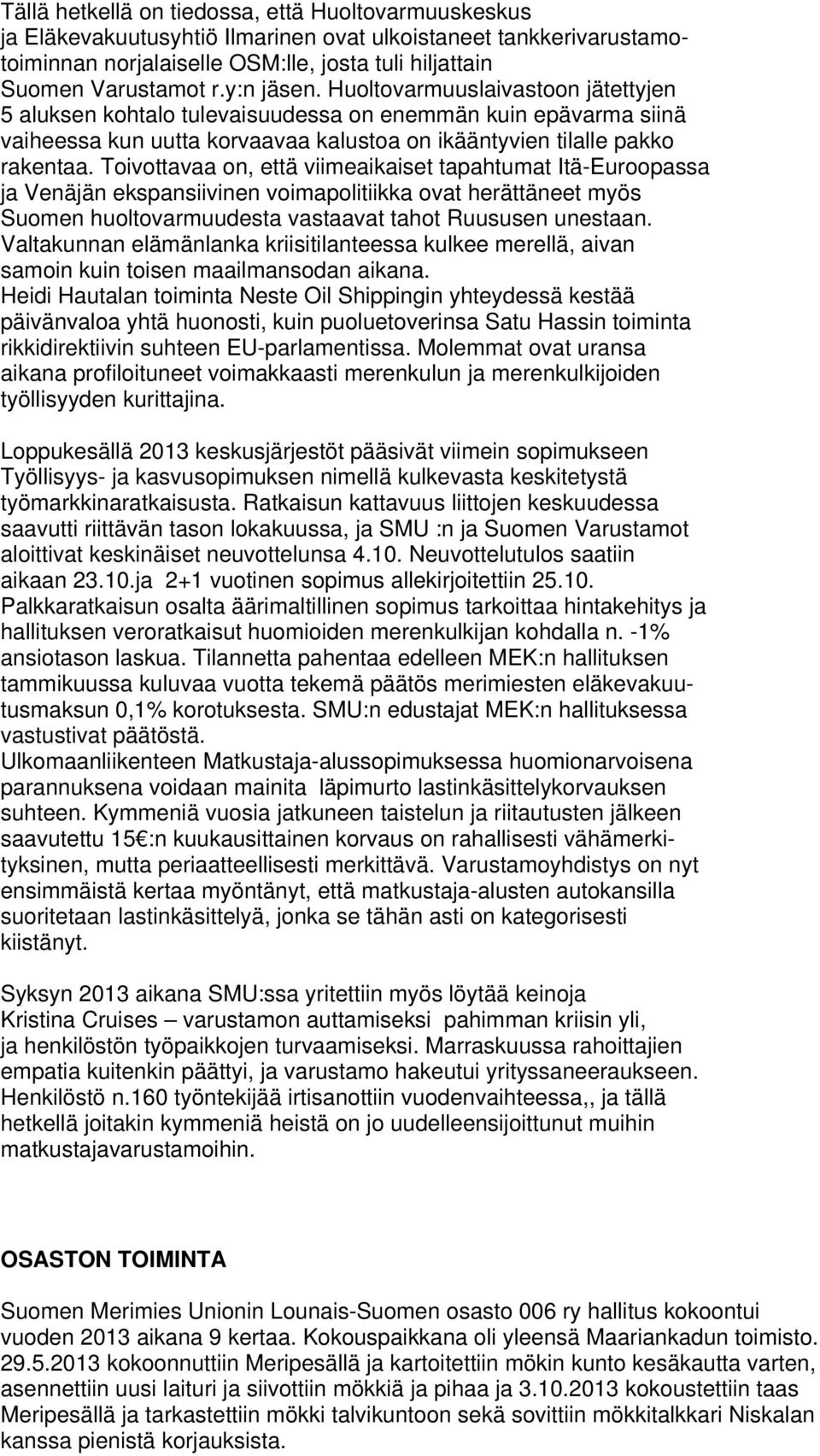 Toivottavaa on, että viimeaikaiset tapahtumat Itä-Euroopassa ja Venäjän ekspansiivinen voimapolitiikka ovat herättäneet myös Suomen huoltovarmuudesta vastaavat tahot Ruususen unestaan.