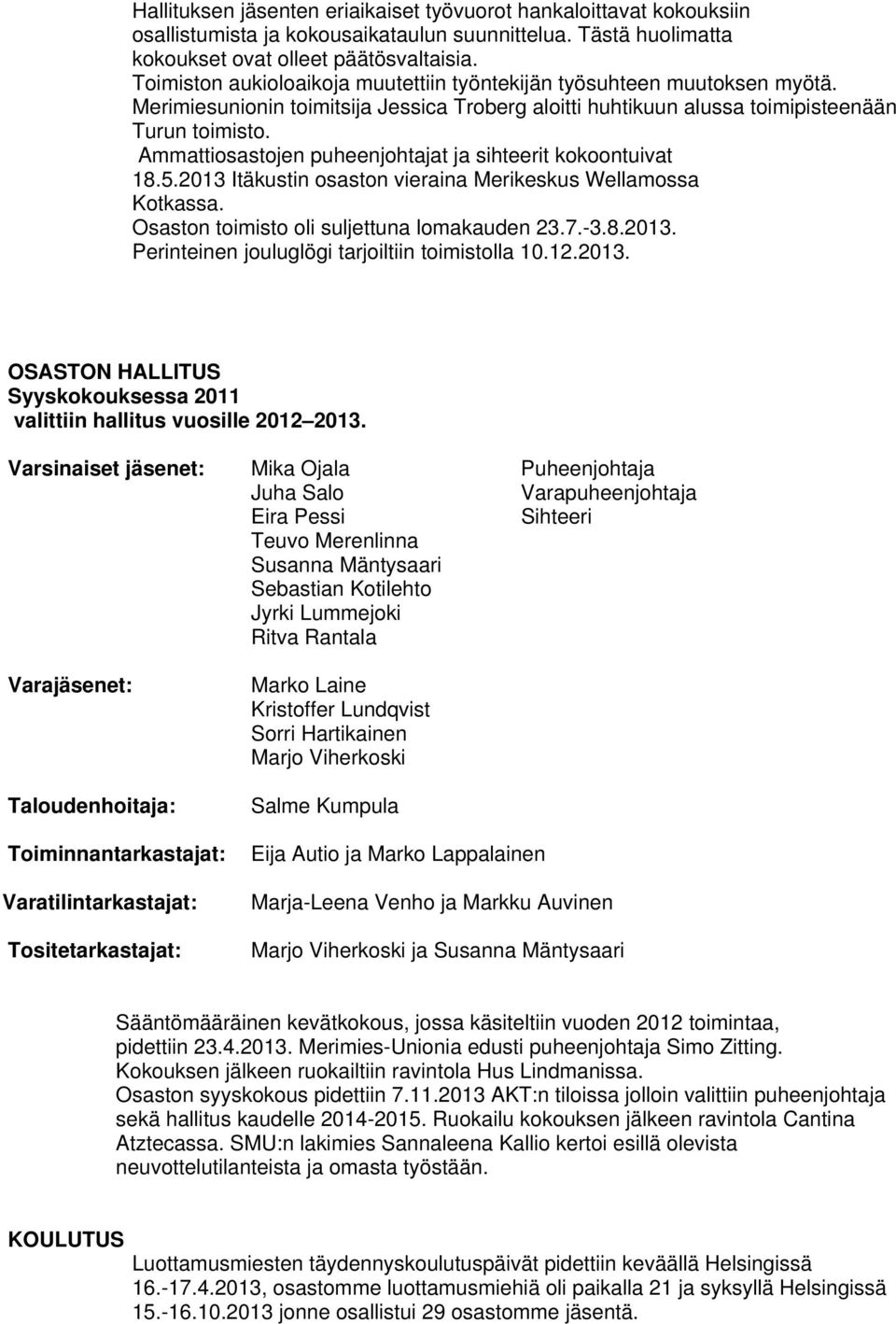 Ammattiosastojen puheenjohtajat ja sihteerit kokoontuivat 18.5.2013 Itäkustin osaston vieraina Merikeskus Wellamossa Kotkassa. Osaston toimisto oli suljettuna lomakauden 23.7.-3.8.2013. Perinteinen jouluglögi tarjoiltiin toimistolla 10.