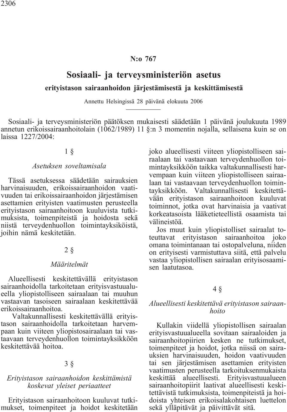 asetuksessa säädetään sairauksien harvinaisuuden, erikoissairaanhoidon vaativuuden tai erikoissairaanhoidon järjestämisen asettamien erityisten vaatimusten perusteella erityistason sairaanhoitoon