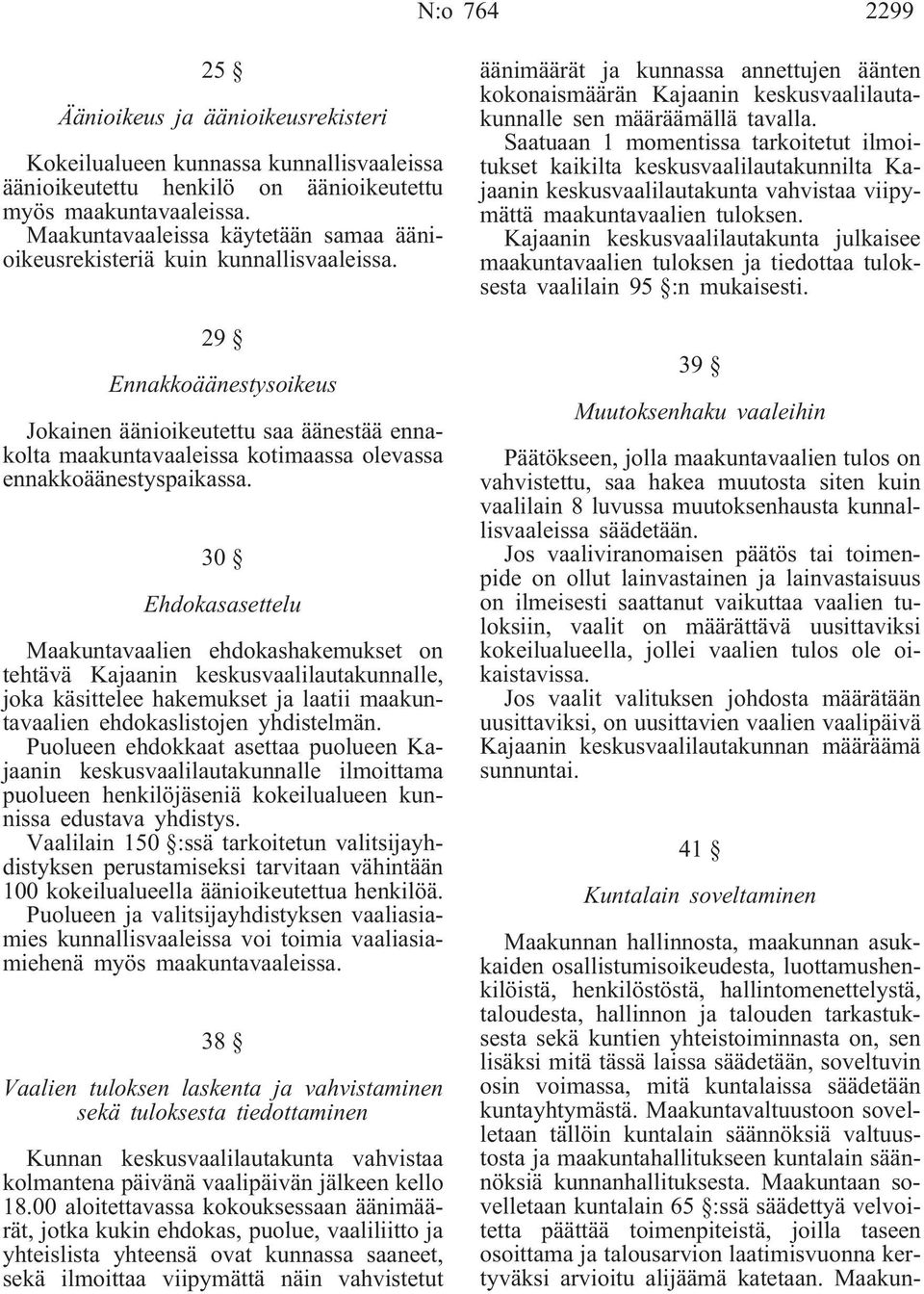 29 Ennakkoäänestysoikeus Jokainen äänioikeutettu saa äänestää ennakolta maakuntavaaleissa kotimaassa olevassa ennakkoäänestyspaikassa.