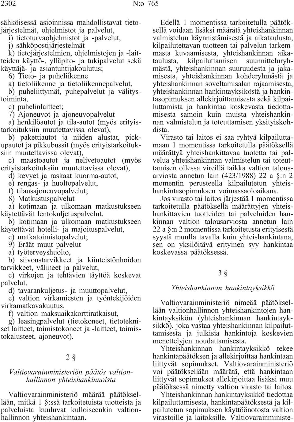 välitystoiminta, c) puhelinlaitteet; 7) Ajoneuvot ja ajoneuvopalvelut a) henkilöautot ja tila-autot (myös erityistarkoituksiin muutettavissa olevat), b) pakettiautot ja niiden alustat, pickupautot ja