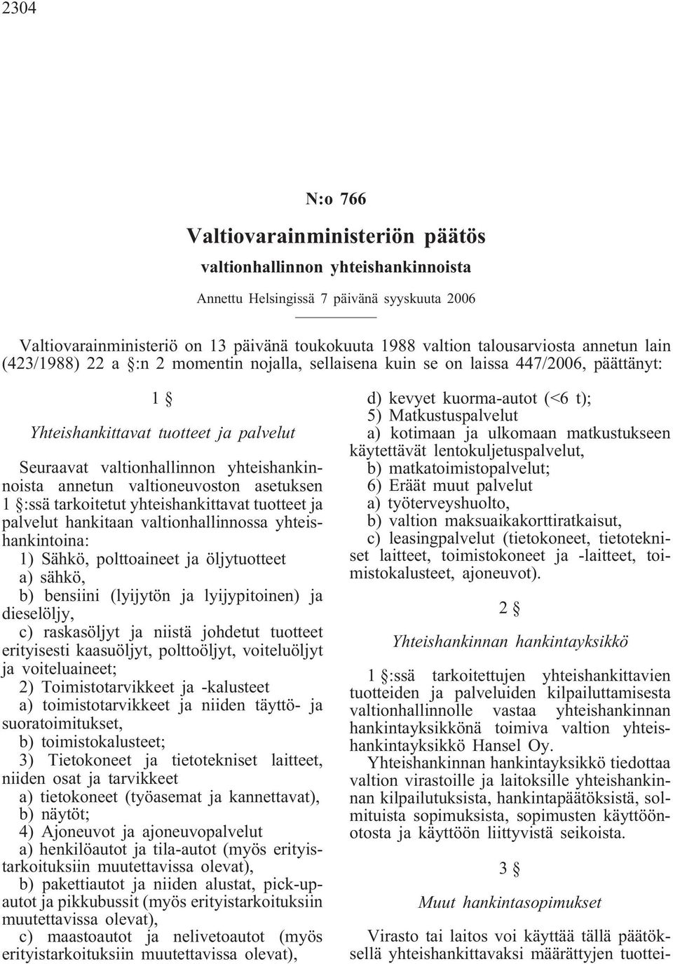 yhteishankinnoista annetun valtioneuvoston asetuksen 1 :ssä tarkoitetut yhteishankittavat tuotteet ja palvelut hankitaan valtionhallinnossa yhteishankintoina: 1) Sähkö, polttoaineet ja öljytuotteet