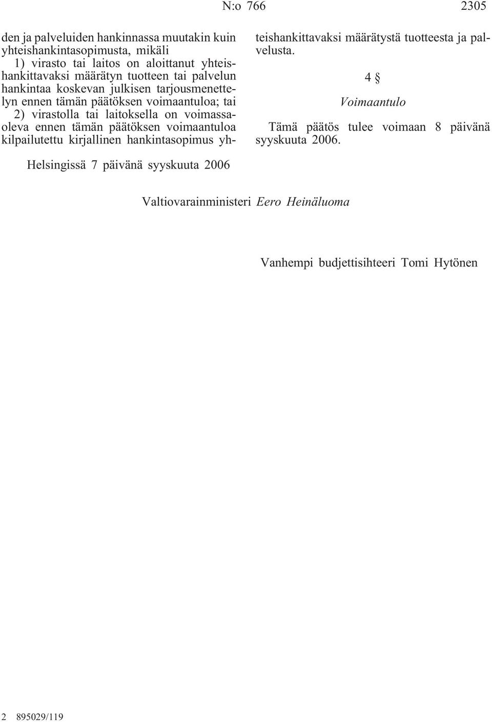 ennen tämän päätöksen voimaantuloa kilpailutettu kirjallinen hankintasopimus yhteishankittavaksi määrätystä tuotteesta ja palvelusta.