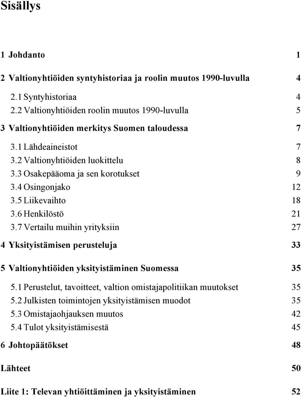 3 Osakepääoma ja sen korotukset 9 3.4 Osingonjako 12 3.5 Liikevaihto 18 3.6 Henkilöstö 21 3.