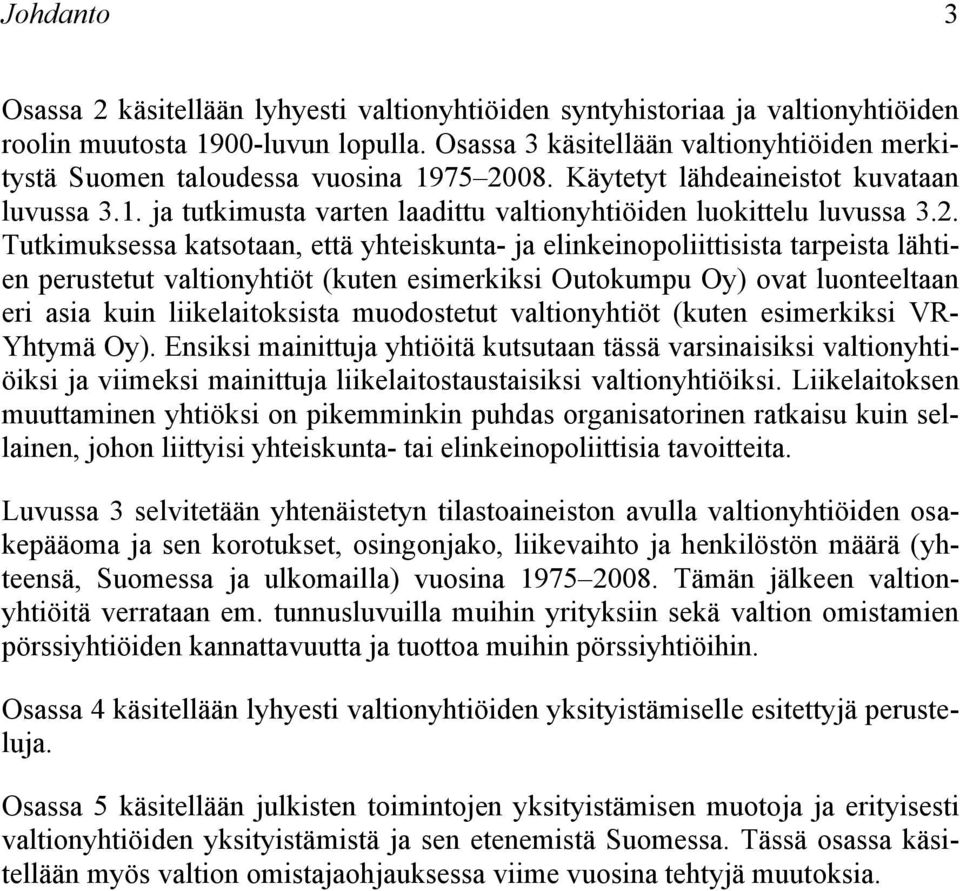 2. Tutkimuksessa katsotaan, että yhteiskunta- ja elinkeinopoliittisista tarpeista lähtien perustetut valtionyhtiöt (kuten esimerkiksi Outokumpu Oy) ovat luonteeltaan eri asia kuin liikelaitoksista