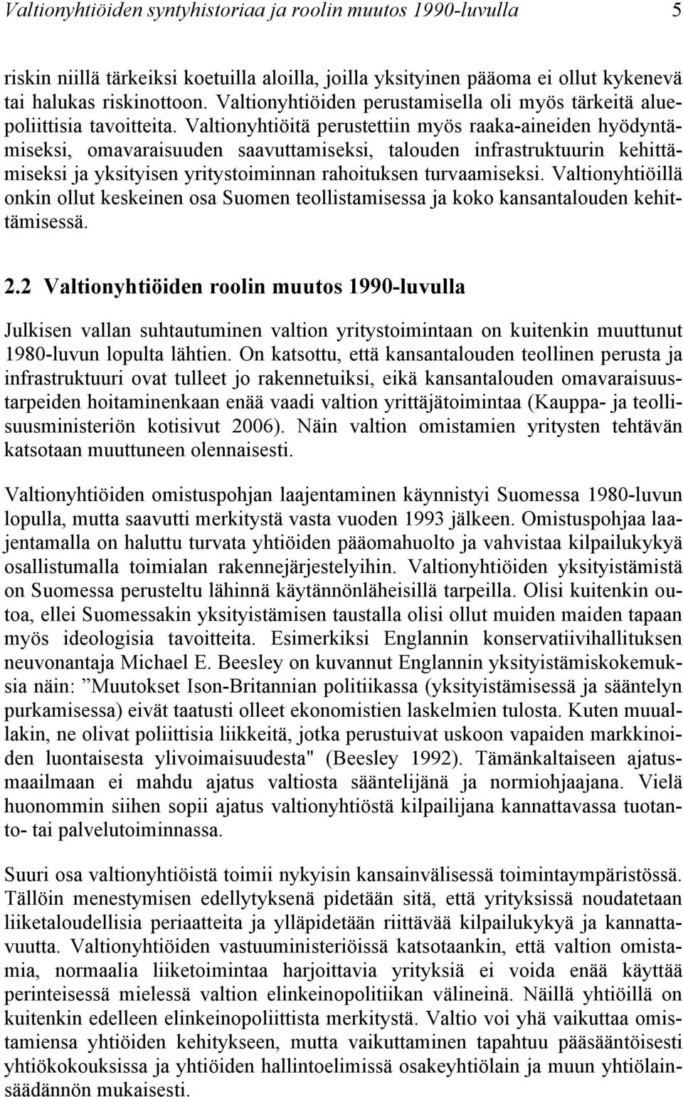 Valtionyhtiöitä perustettiin myös raaka-aineiden hyödyntämiseksi, omavaraisuuden saavuttamiseksi, talouden infrastruktuurin kehittämiseksi ja yksityisen yritystoiminnan rahoituksen turvaamiseksi.