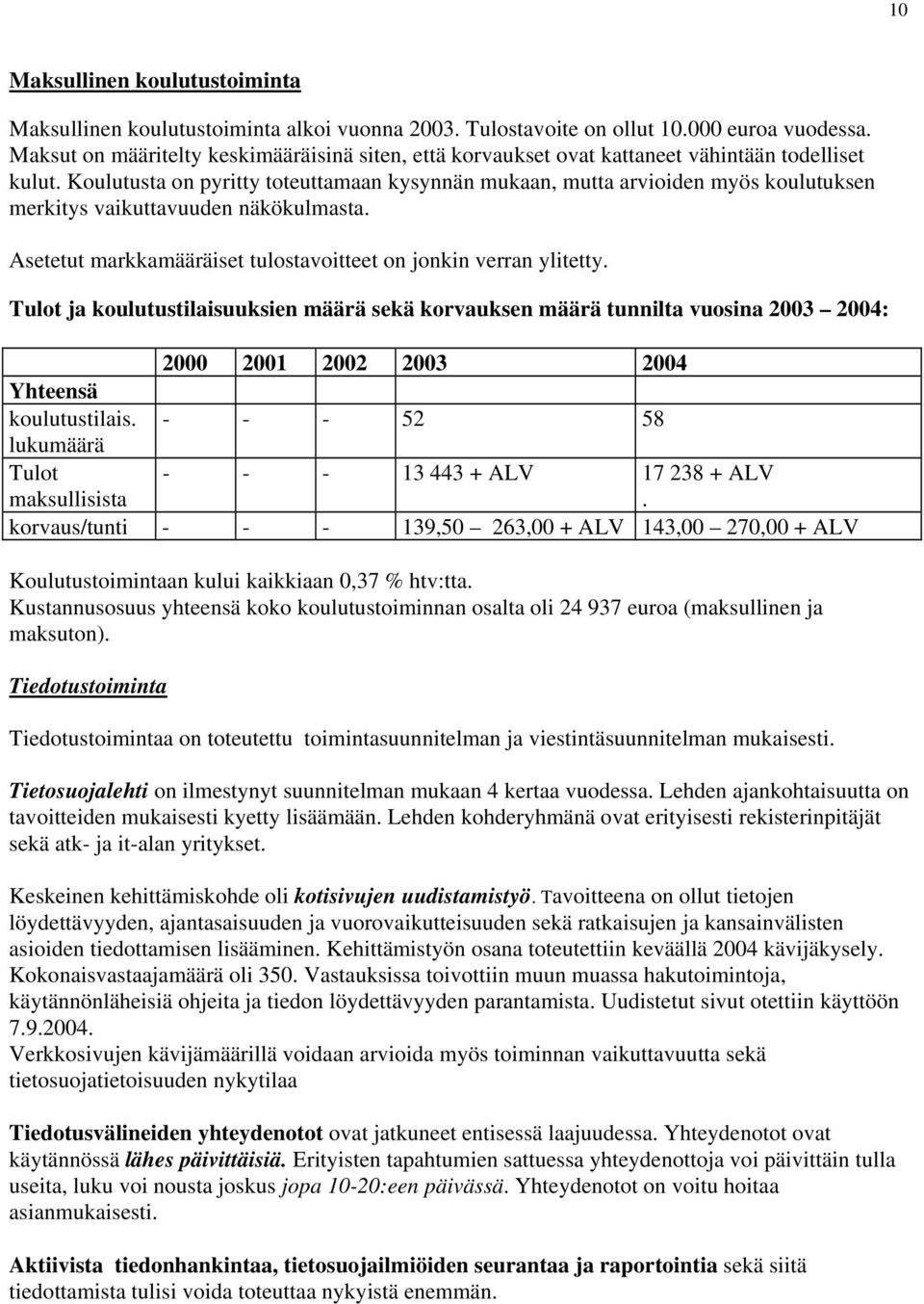 Koulutusta on pyritty toteuttamaan kysynnän mukaan, mutta arvioiden myös koulutuksen merkitys vaikuttavuuden näkökulmasta. Asetetut markkamääräiset tulostavoitteet on jonkin verran ylitetty.