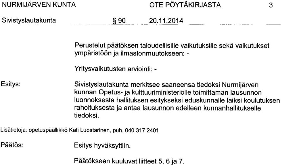 Sivistyslautakunta merkitsee saaneensa tiedoksi Nurmijärven kunnan Opetus - ja kulttuuriministeriölle toimittaman lausunnon luonnoksesta hallituksen