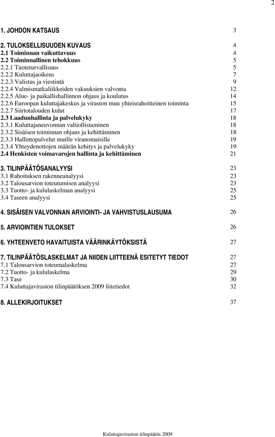 3 Laadunhallinta ja palvelukyky 18 2.3.1 Kuluttajaneuvonnan valtiollistaminen 18 2.3.2 Sisäisen toiminnan ohjaus ja kehittäminen 18 2.3.3 Hallintopalvelut muille viranomaisille 19 2.3.4 Yhteydenottojen määrän kehitys ja palvelukyky 19 2.