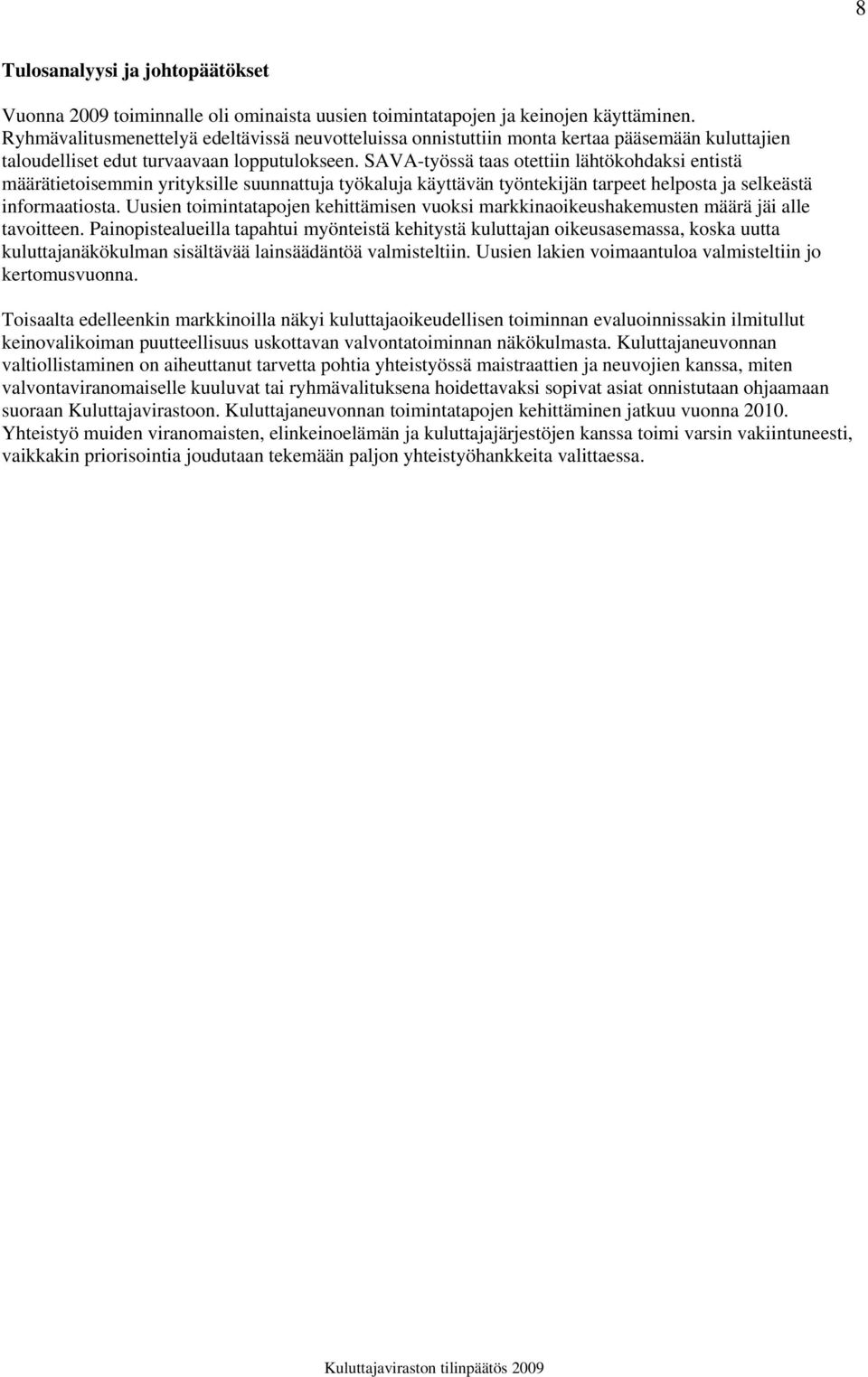 SAVA-työssä taas otettiin lähtökohdaksi entistä määrätietoisemmin yrityksille suunnattuja työkaluja käyttävän työntekijän tarpeet helposta ja selkeästä informaatiosta.