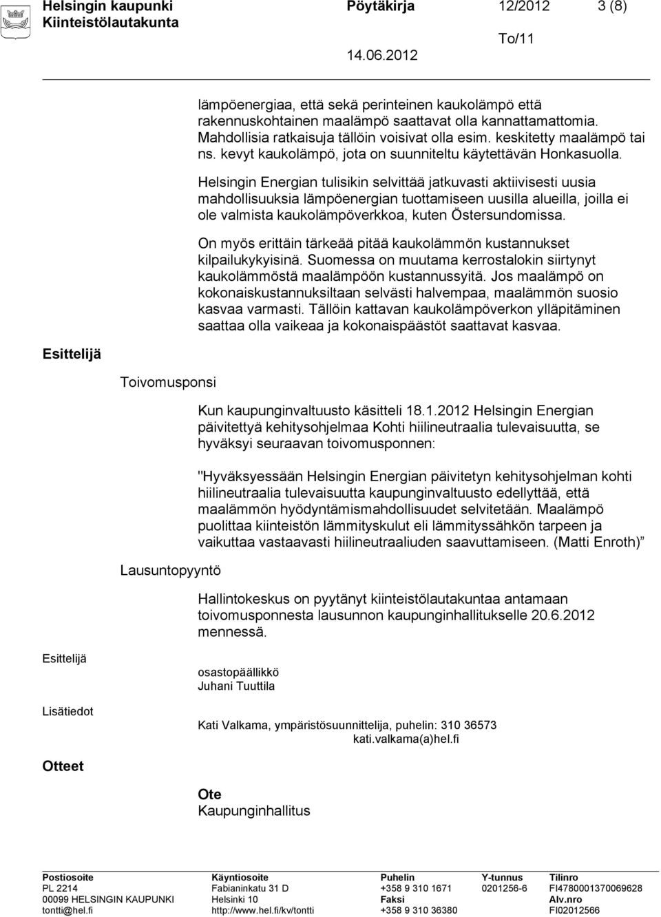 Helsingin Energian tulisikin selvittää jatkuvasti aktiivisesti uusia mahdollisuuksia lämpöenergian tuottamiseen uusilla alueilla, joilla ei ole valmista kaukolämpöverkkoa, kuten Östersundomissa.