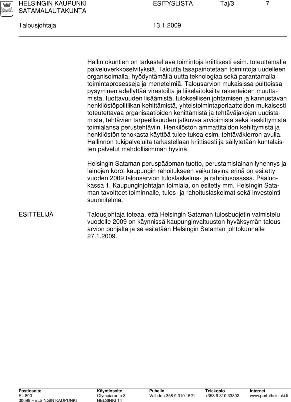 Talousarvion mukaisissa puitteissa pysyminen edellyttää virastoilta ja liikelaitoksilta rakenteiden muuttamista, tuottavuuden lisäämistä, tuloksellisen johtamisen ja kannustavan henkilöstöpolitiikan