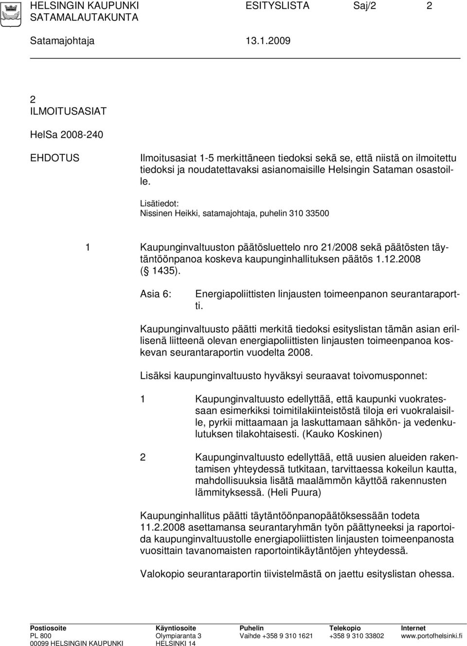 Lisätiedot: Nissinen Heikki, satamajohtaja, puhelin 310 33500 1 Kaupunginvaltuuston päätösluettelo nro 21/2008 sekä päätösten täytäntöönpanoa koskeva kaupunginhallituksen päätös 1.12.2008 ( 1435).