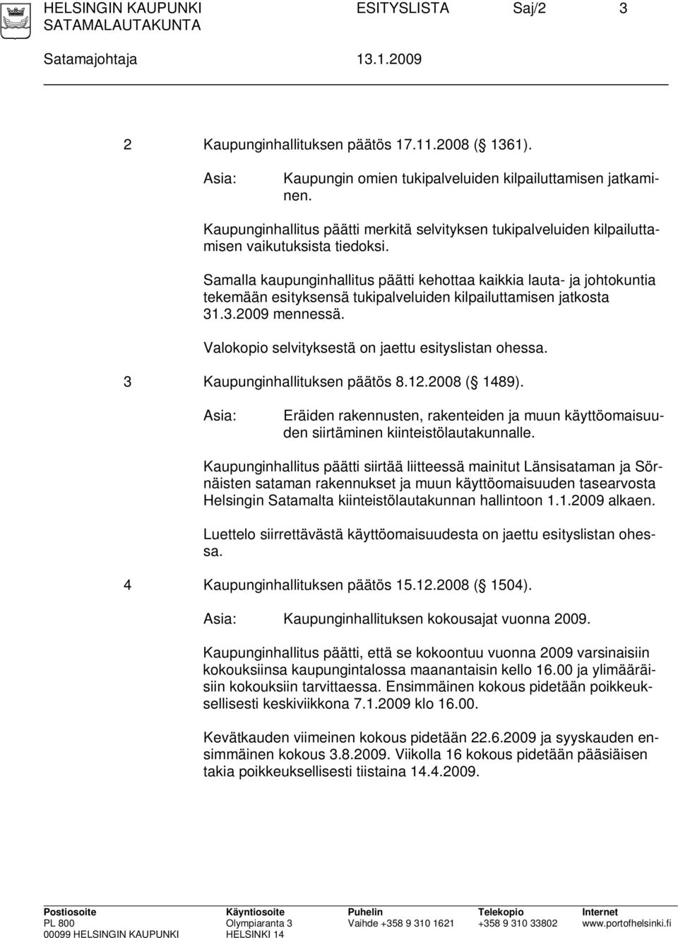 Samalla kaupunginhallitus päätti kehottaa kaikkia lauta- ja johtokuntia tekemään esityksensä tukipalveluiden kilpailuttamisen jatkosta 31.3.2009 mennessä.