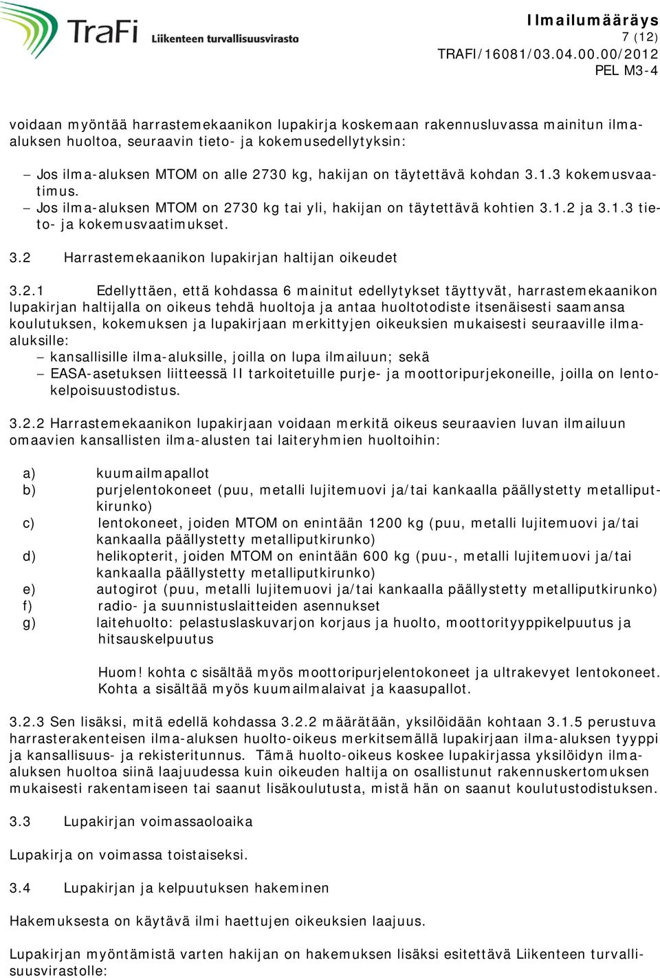 2.1 Edellyttäen, että kohdassa 6 mainitut edellytykset täyttyvät, harrastemekaanikon lupakirjan haltijalla on oikeus tehdä huoltoja ja antaa huoltotodiste itsenäisesti saamansa koulutuksen,