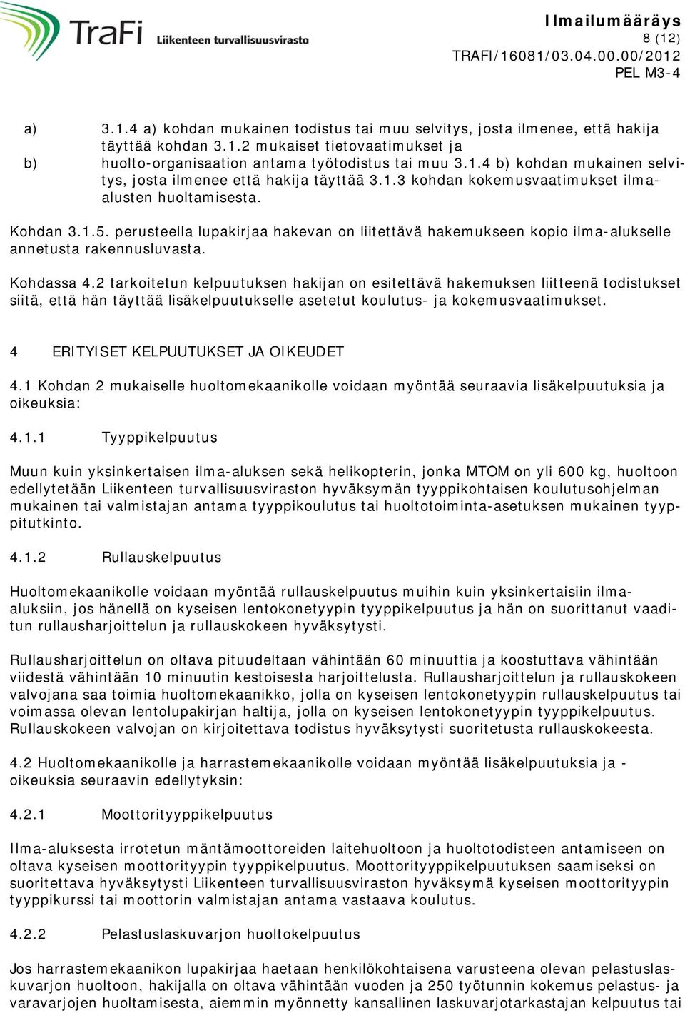 2 tarkoitetun kelpuutuksen hakijan on esitettävä hakemuksen liitteenä todistukset siitä, että hän täyttää lisäkelpuutukselle asetetut koulutus- ja kokemusvaatimukset.