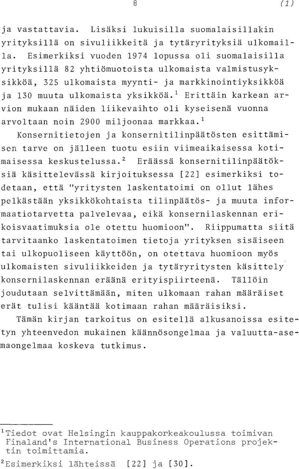 1 Erittäin karkean arvion mukaan näiden liikevaihto oli kyseisenä vuonna arvoltaan noin 2900 miljoonaa markkaa.