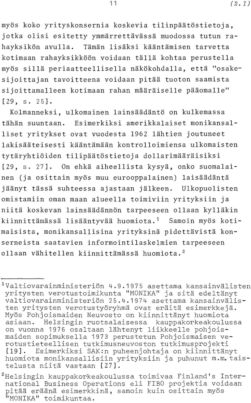 sijoittamalleen kotimaan rahan määräiselle pääomalle" [29, s. 25]. Kolmanneksi, ulkomainen lainsäädäntö on kulkemassa tähän suuntaan.