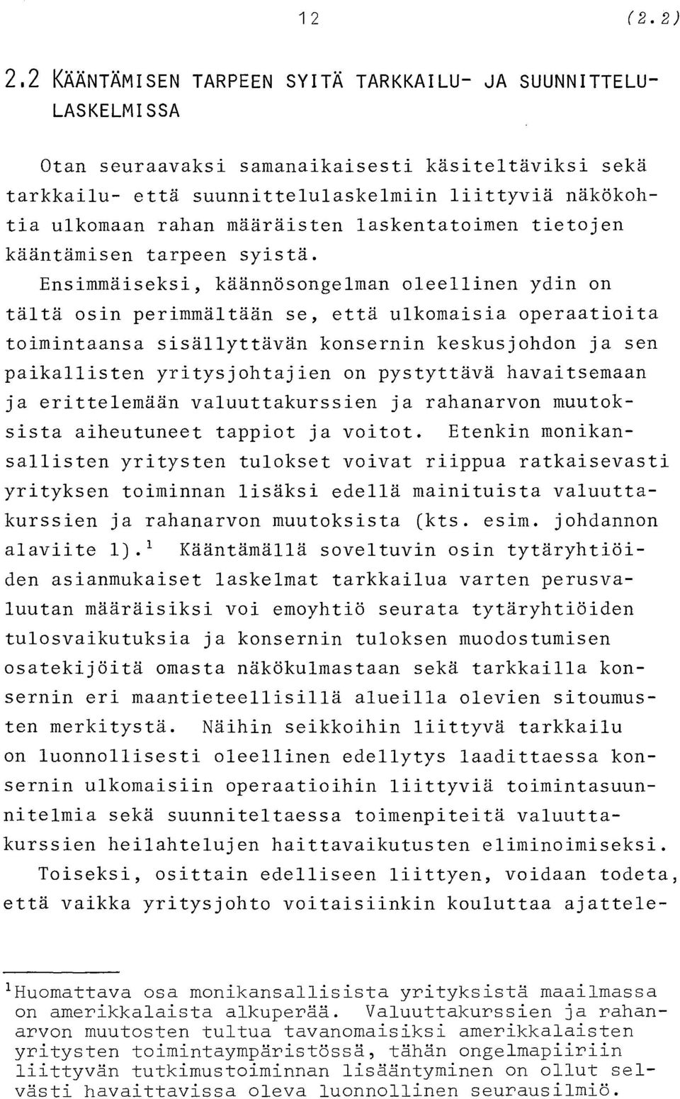 Ensimmäiseksi, käännösongelman oleellinen ydin on tältä osin perimmältään se, että ulkomaisia operaatioita toimintaansa sisällyttävän konsernin keskusjohdon ja sen paikallisten yritysjohtajien on