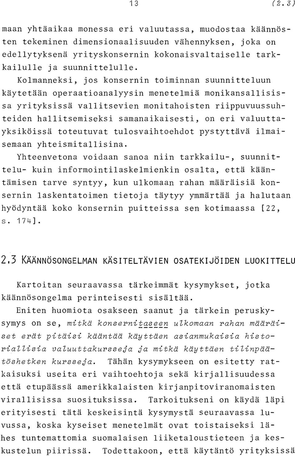 samanaikaisesti, on eri valuuttayksiköissä toteutuvat tulosvaihtoehdot pystyttävä ilmaisemaan yhteismitallisina.