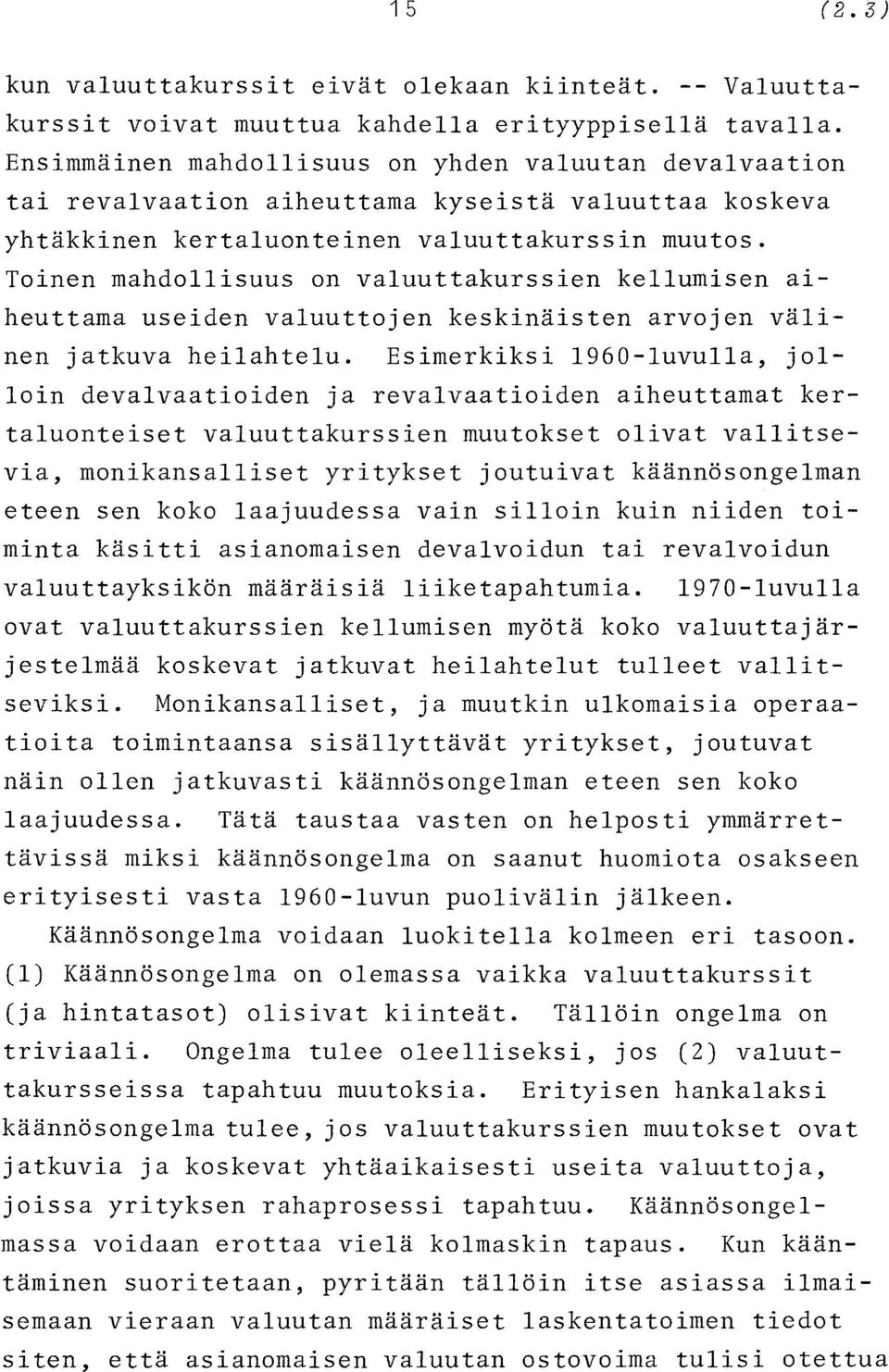 Toinen mahdollisuus on valuuttakurssien kellumisen aiheuttama useiden valuuttojen keskinäisten arvojen välinen jatkuva heilahtelu.