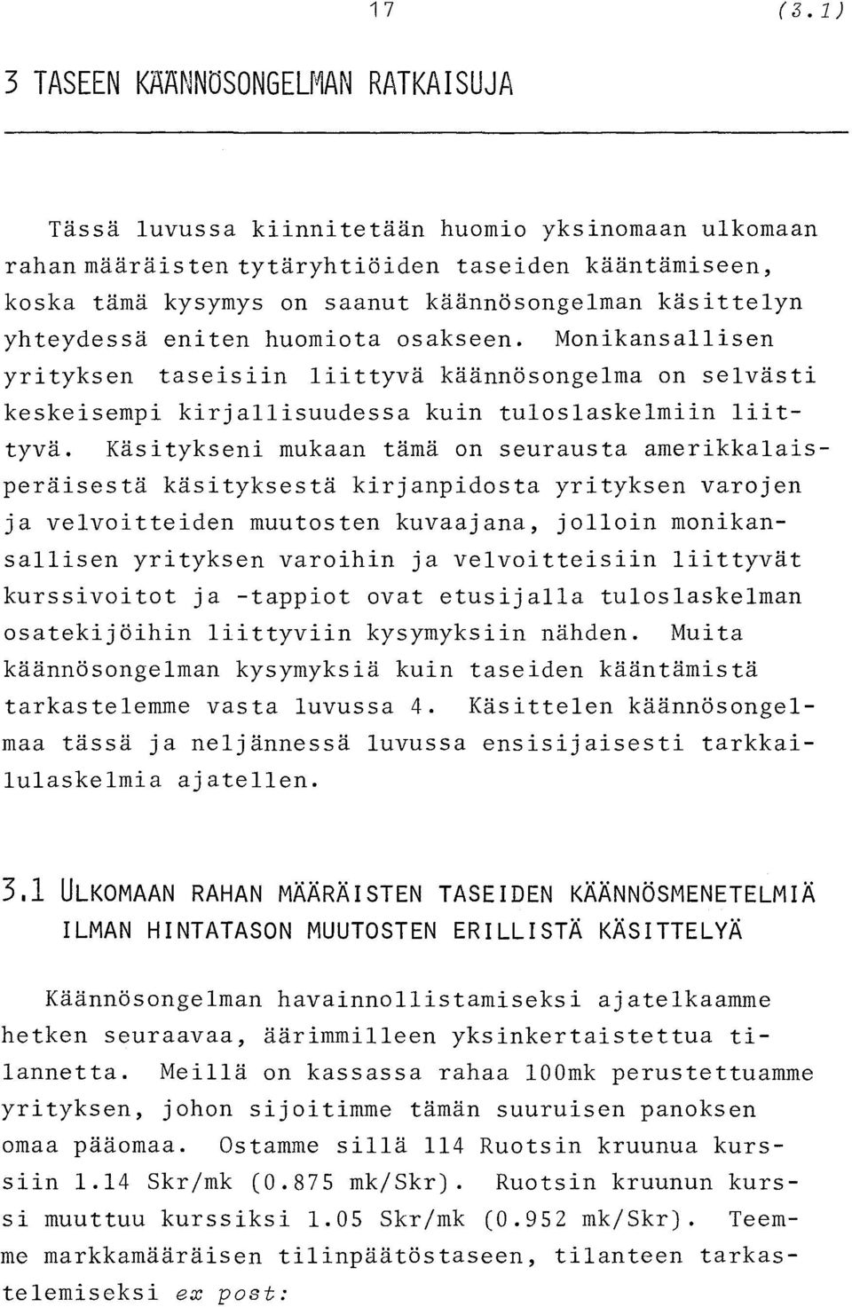 Käsitykseni mukaan tämä on seurausta amerikkalaisperäisestä käsityksestä kirjanpidosta yrityksen varojen ja velvoitteiden muutosten kuvaajana, jolloin monikansallisen yrityksen varoihin ja