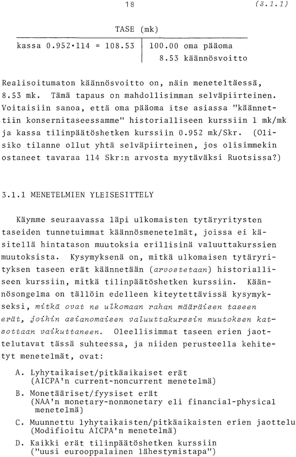 (Olisiko tilanne ollut yhtä selväpiirteinen, jos olisimmekin ostaneet tavaraa 114 Skr:n arvosta myytäväksi Ruotsissa?