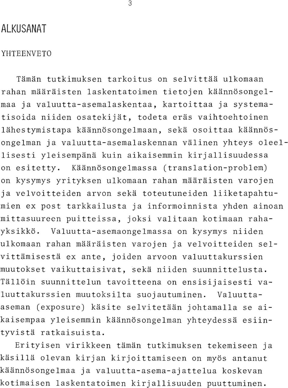 Käännösongelmassa (translation-problem) on kysymys yrityksen ulkomaan rahan määräisten varojen ja velvoitteiden arvon sekä toteutuneiden liiketapahtumien ex post tarkkailusta ja informoinnista yhden