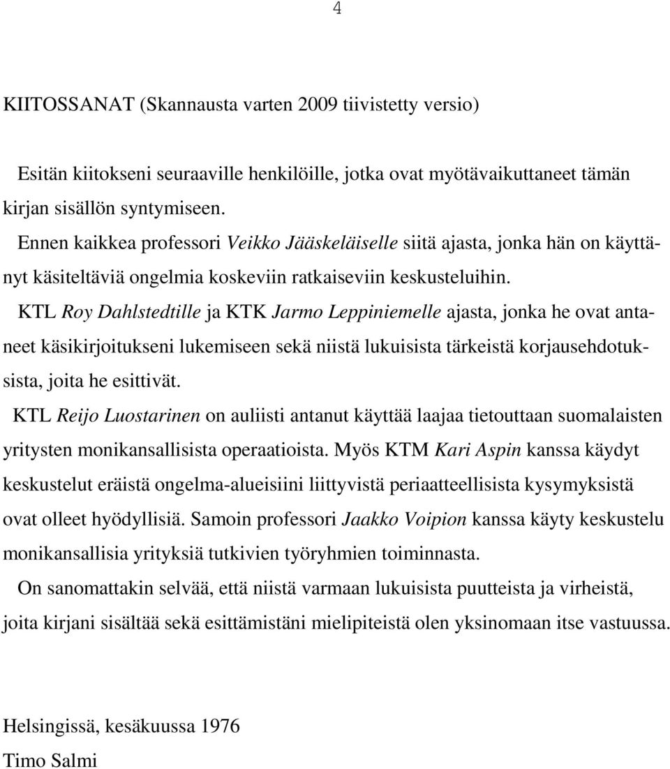 KTL Roy Dahlstedtille ja KTK Jarmo Leppiniemelle ajasta, jonka he ovat antaneet käsikirjoitukseni lukemiseen sekä niistä lukuisista tärkeistä korjausehdotuksista, joita he esittivät.