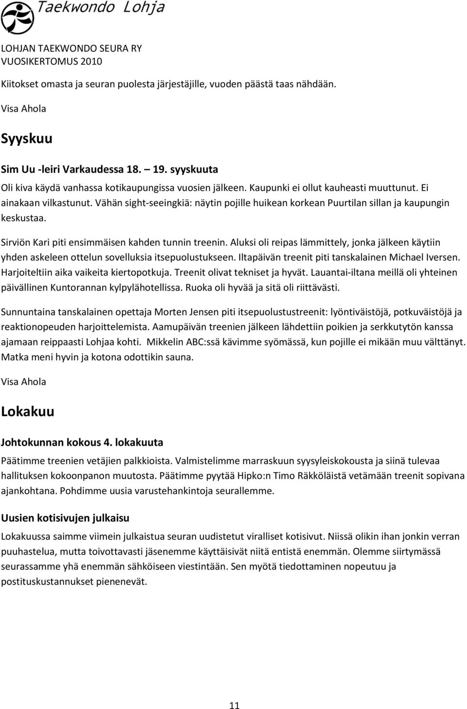 Sirviön Kari piti ensimmäisen kahden tunnin treenin. Aluksi oli reipas lämmittely, jonka jälkeen käytiin yhden askeleen ottelun sovelluksia itsepuolustukseen.