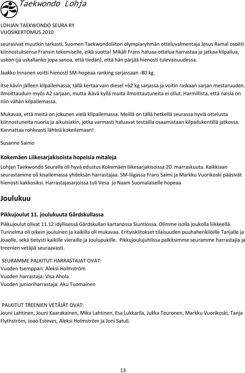 Jaakko Innanen voitti hienosti SM-hopeaa ranking sarjassaan -80 kg. Itse kävin jälleen kilpailemassa, tällä kertaa vain diesel +62 kg sarjassa ja voitin raskaan sarjan mestaruuden.