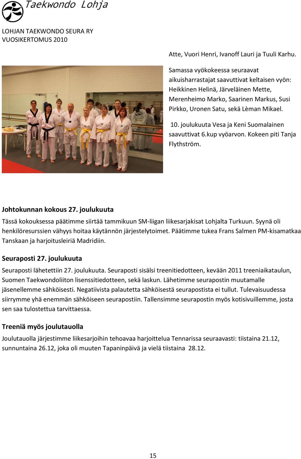 joulukuuta Vesa ja Keni Suomalainen saavuttivat 6.kup vyöarvon. Kokeen piti Tanja Flythström. Johtokunnan kokous 27.